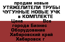 продам новые УТЯЖЕЛИТЕЛИ ТРУБЫ ЧУГУННЫЕ НОВЫЕ УЧК-720-24 в КОМПЛЕКТЕ › Цена ­ 30 000 - Все города Бизнес » Оборудование   . Хабаровский край,Хабаровск г.